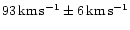 $93\,\ensuremath{{\rm km}\,{\rm s}^{-1}}\pm 6\,\ensuremath{{\rm km}\,{\rm s}^{-1}} $