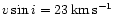 $\ensuremath{v\sin i} =23\,\ensuremath{{\rm km}\,{\rm s}^{-1}} $