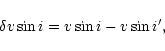 \begin{displaymath}\delta\ensuremath{v\sin i} = \ensuremath{v\sin i} - \ensuremath{v\sin i} ',
\end{displaymath}