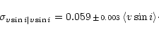 \begin{displaymath}
\sigma_{\ensuremath{v\sin i} \vert\ensuremath{v\sin i} }=0.0...
...iptstyle\pm\, 0.003}\,\langle\ensuremath{v\sin i}\rangle\cdot
\end{displaymath}