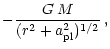 $\displaystyle - \frac{G\, M}{(r^2+a_{\rm pl}^2)^{1/2}} \, ,$