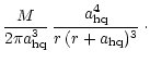 $\displaystyle \frac{M}{2 \pi a_{\rm hq}^3} \, \frac{a_{\rm hq}^4}{r\,(r+a_{\rm hq})^3}\,\cdot$