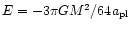 $E= - 3 \pi G M^2/ 64 a_{\rm pl}$