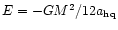 $E= - G M^2/ 12 a_{\rm hq}$