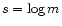 \(s = \log m\)