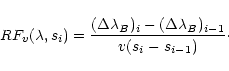 \begin{displaymath}RF_{v}(\lambda,s_{i}) = \displaystyle \frac{(\Delta \lambda_{...
...elta \lambda_{B})_{i-1}}{\displaystyle v (s_{i}-s_{i-1})}\cdot
\end{displaymath}