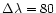 $\Delta\lambda = 80$