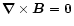 $\vec{\nabla} \times \vec{B} = \vec{0}$