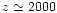 $z \simeq 2000$