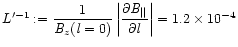 \(L^{\prime -1} :=
\displaystyle\frac{1}{{\it B}_{z}({\it l}=0)}\left\vert\frac...
...ial {\it B}_{\vert\vert}}{\partial {\it l}}\right\vert\rm = 1.2 \times 10^{-4}\)