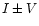 $I \pm V$