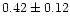 $0.42\pm0.12$