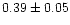 $0.39\pm0.05$