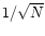 $1/\sqrt {N}$
