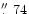 $\hbox{$.\!\!^{\prime\prime}$ }74$