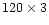 $120\times 3$