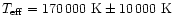 $T_{{\rm eff}}= 170\,000~{\rm K} \pm 10\,000~{\rm K}$