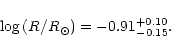 \begin{displaymath}\log\left(R/R_{\odot}\right) = -0.91^{+0.10}_{-0.15}.\end{displaymath}
