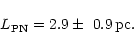 \begin{displaymath}L_{\rm PN}= 2.9\pm~0.9\,{{\rm pc.}}\end{displaymath}