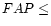 $FAP \leq$