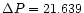 $\Delta P=21.639$