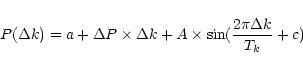 \begin{displaymath}P(\Delta k)= a + \Delta P \times \Delta k +
A \times \sin( \frac{2\pi \Delta k}{T_{k}} + c)
\end{displaymath}