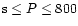${\rm s}\leq P \leq 800$