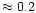 $\approx 0.2$