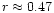 $r
\approx 0.47$