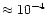 $\approx 10^{-4}$