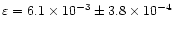 $\varepsilon=6.1 \times 10^{-3} \pm 3.8 \times 10^{-4}$