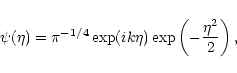 \begin{displaymath}\psi(\eta) = \pi^{-1/4} \exp( i k \eta ) \exp \left( -{\eta^2 \over 2} \right),
\end{displaymath}