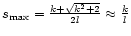 $s_{\max} = {k+\sqrt{k^2+2} \over 2 l} \approx {k \over l}$