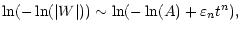 $\displaystyle \ln(-\ln(\vert W\vert)) \sim \ln(-\ln(A) + \varepsilon_n t^n),$