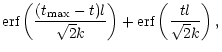 $\displaystyle \mbox{erf}\left(\frac{(t_{\max}-t)l}{\sqrt{2}k}\right) + \mbox{erf}\left(\frac{t l}{\sqrt{2}k}\right),$