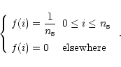 \begin{displaymath}\left\{\begin{array}{ll}
\medskip f(i)=\displaystyle\frac{1}{...
...{\rm s} \\
f(i)=0 & \textrm{elsewhere}
\end{array}\right. \;.
\end{displaymath}