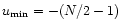 $u_{\min
}=-(N/2-1) $