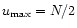 $u_{\max }=N/2$