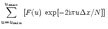 $\displaystyle \sum\limits_{u=u_{\min }}^{u_{\max }}\left[ F(u)\;\exp
[-2{\rm i}\pi u\Delta x/N]\right] \;$