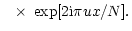 $\displaystyle \;\;\;\times \;\exp [2{\rm i}\pi ux/N].$