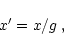 \begin{displaymath}x^{\prime }=x/g\;,
\end{displaymath}