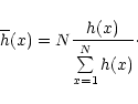 \begin{displaymath}\overline{h}(x)=N\frac{h(x)}{\sum\limits_{x=1}^{N}h(x)}\cdot
\end{displaymath}