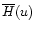 $\overline{H}(u)$