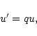 \begin{displaymath}u^{\prime }=qu,
\end{displaymath}