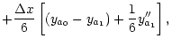 $\displaystyle +\frac{\Delta x}{6}\left[ (y_{a_{0}}-y_{a_{1}})+\frac{1}{6}
y_{a_{1}}^{\prime \prime }\right],$