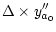 $\displaystyle \Delta \times y_{a_{0}}^{\prime \prime }$