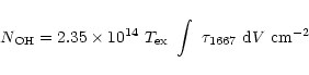 \begin{displaymath}
N_{\rm OH} = 2.35 \times 10^{14}~T_{\rm ex}~\int~\tau_{1667}~{\rm d}V~{\rm cm}^{-2}
\end{displaymath}