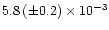 $5.8\,(\pm0.2)\times10^{-3}$