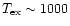 $T_{\rm ex}\sim1000$