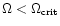 $\Omega < \Omega_{\rm crit}$